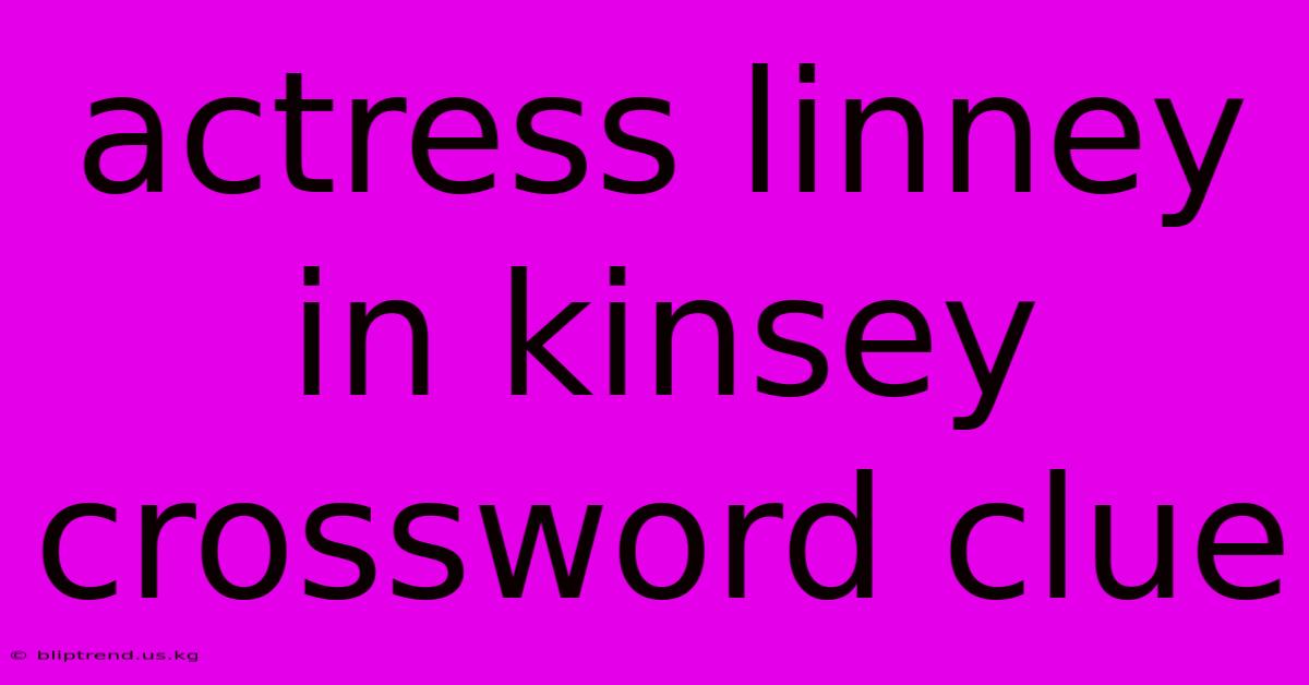 Actress Linney In Kinsey Crossword Clue