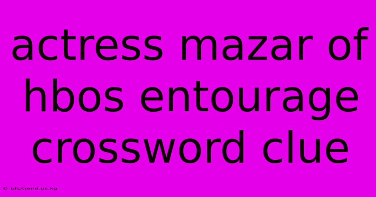 Actress Mazar Of Hbos Entourage Crossword Clue