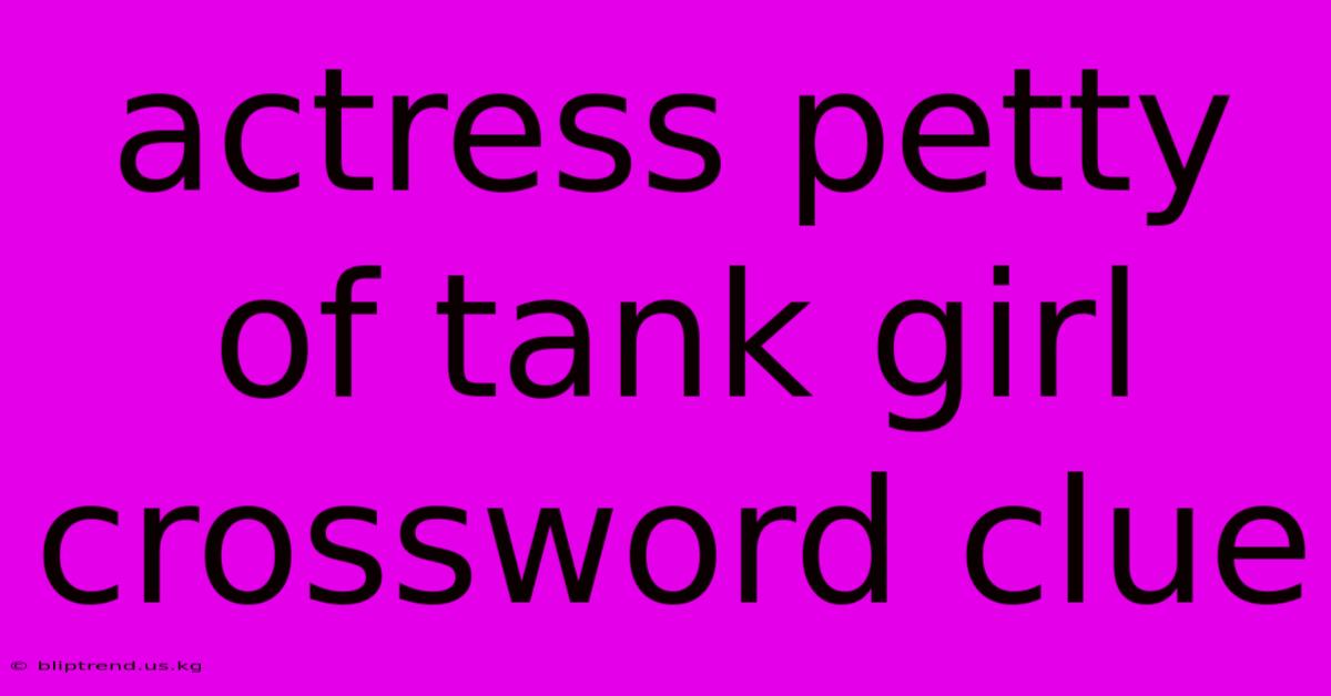 Actress Petty Of Tank Girl Crossword Clue