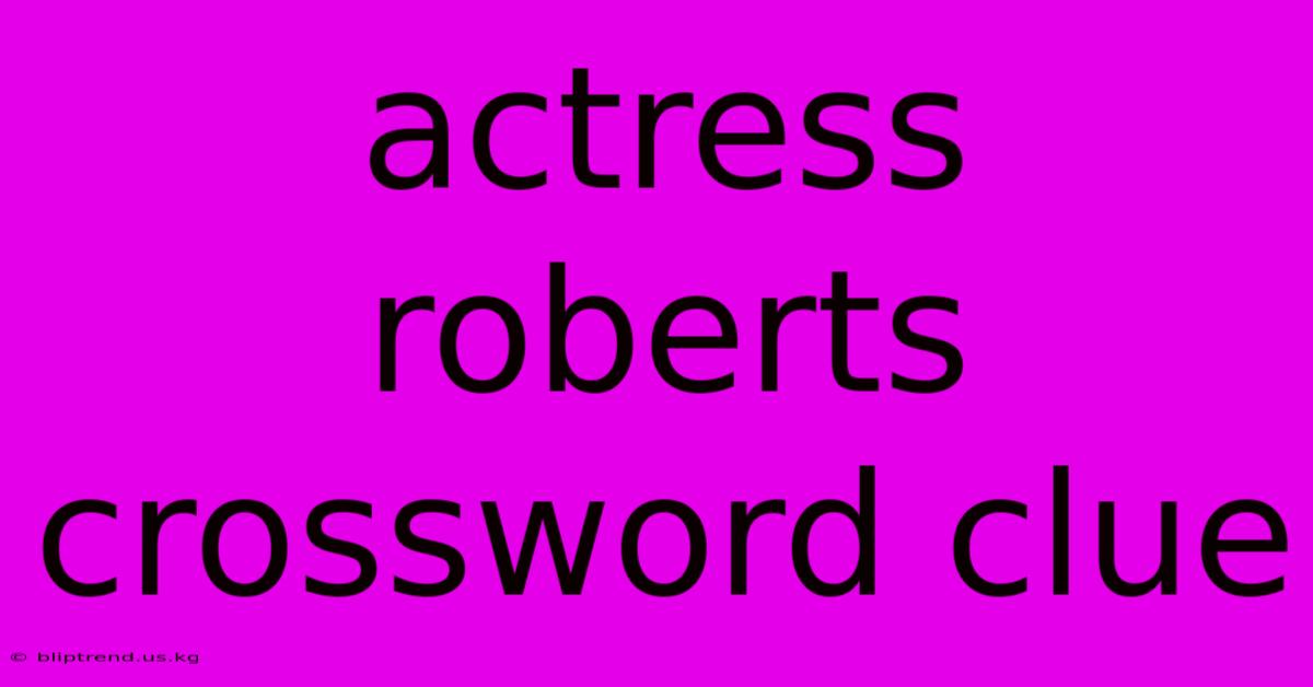 Actress Roberts Crossword Clue