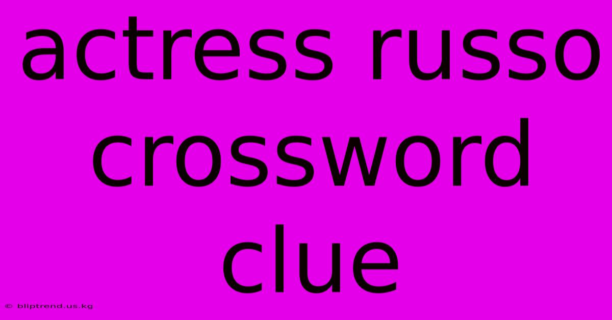 Actress Russo Crossword Clue