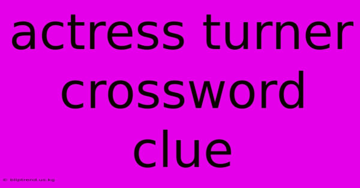 Actress Turner Crossword Clue