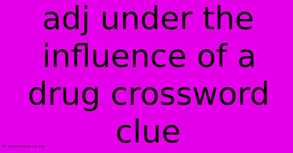 Adj Under The Influence Of A Drug Crossword Clue