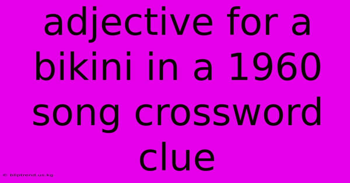 Adjective For A Bikini In A 1960 Song Crossword Clue