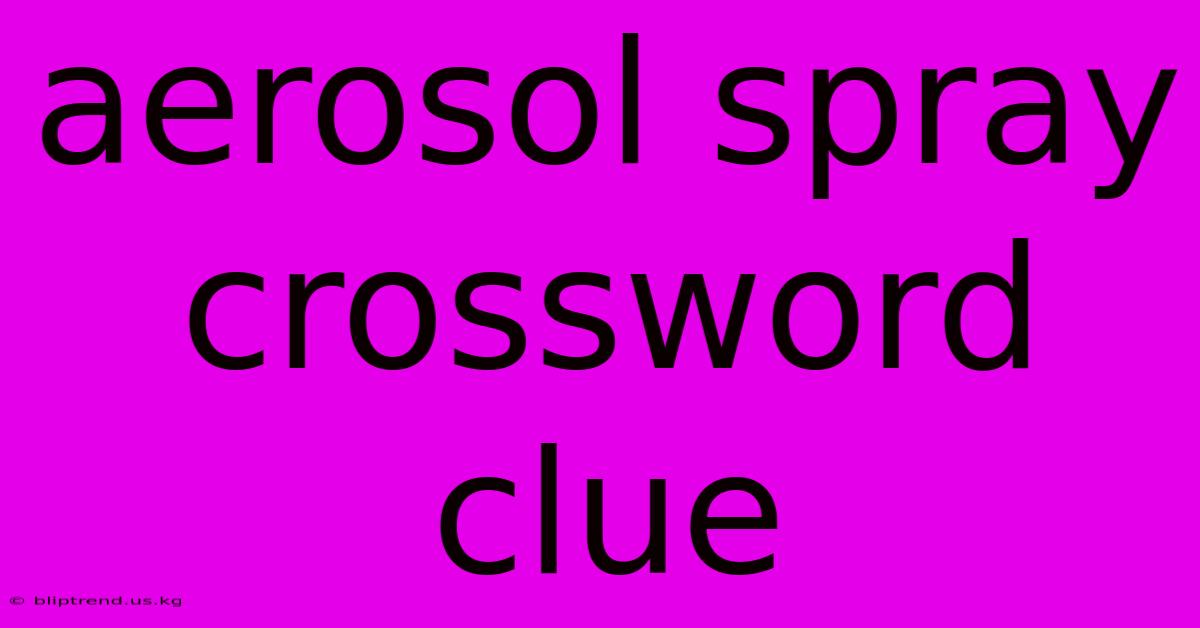 Aerosol Spray Crossword Clue