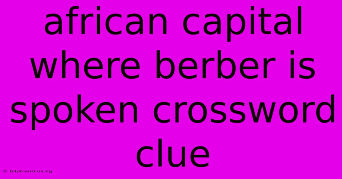 African Capital Where Berber Is Spoken Crossword Clue