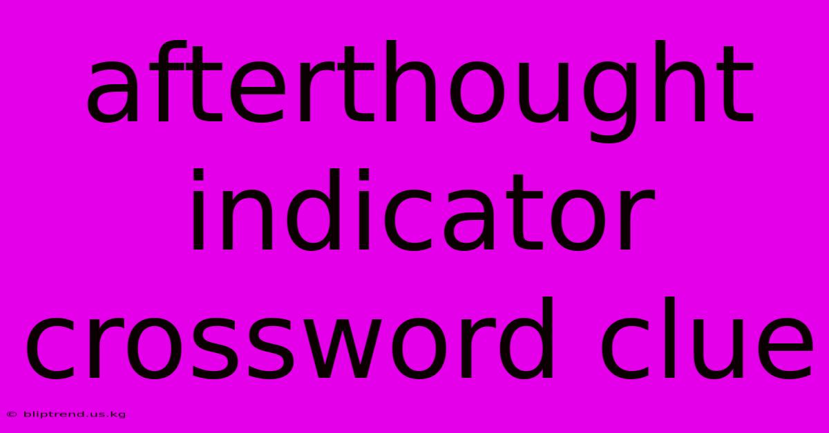 Afterthought Indicator Crossword Clue