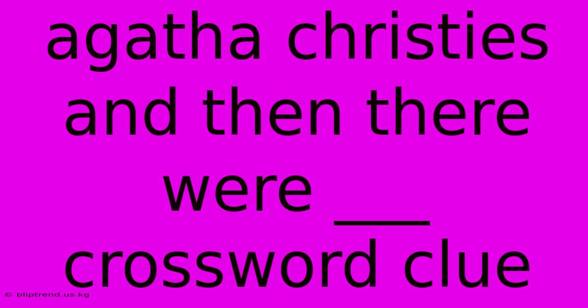 Agatha Christies And Then There Were ___ Crossword Clue