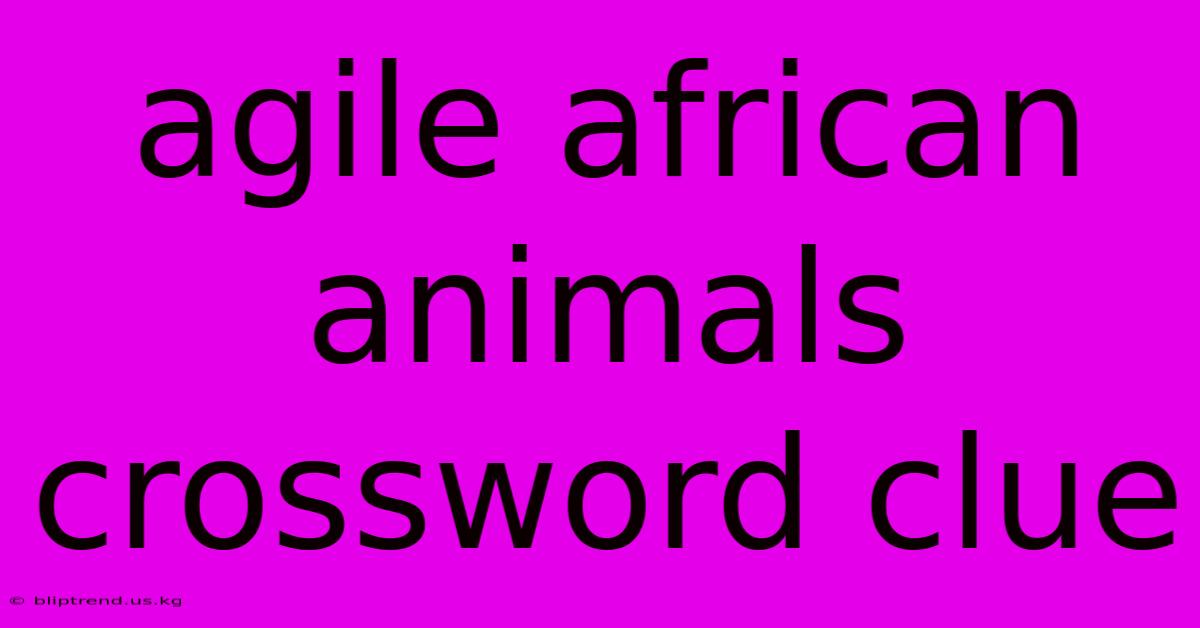 Agile African Animals Crossword Clue