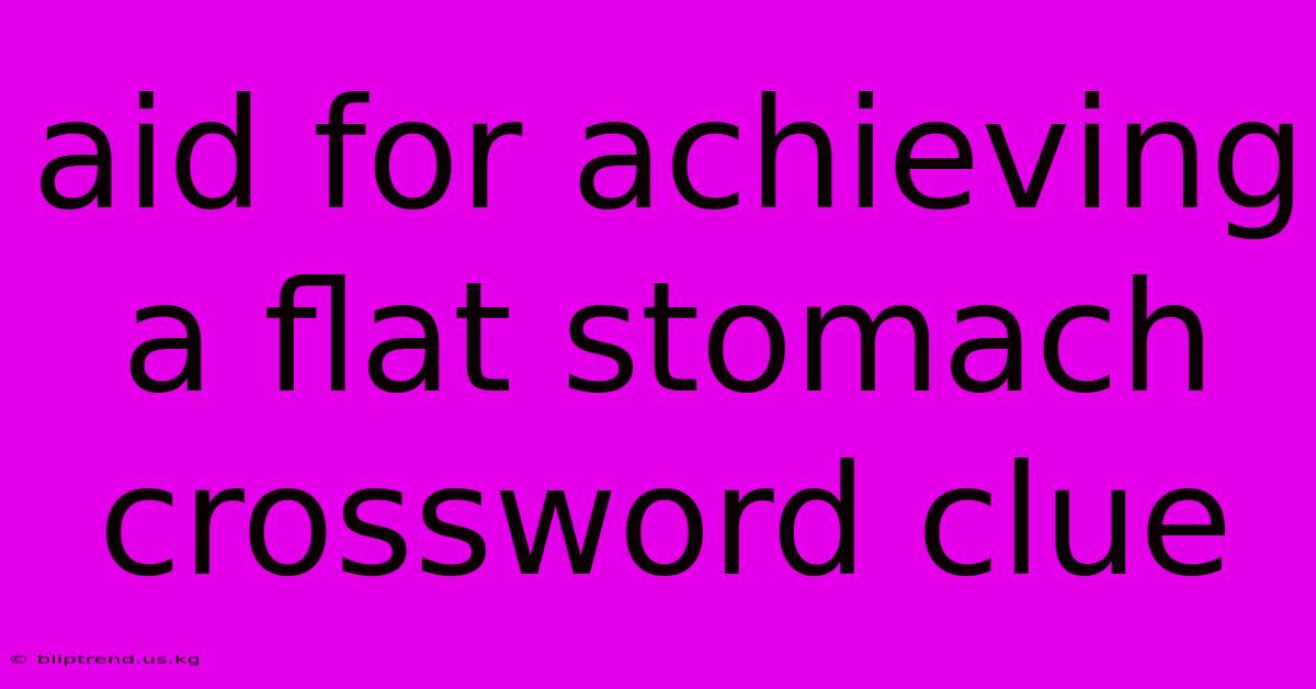 Aid For Achieving A Flat Stomach Crossword Clue