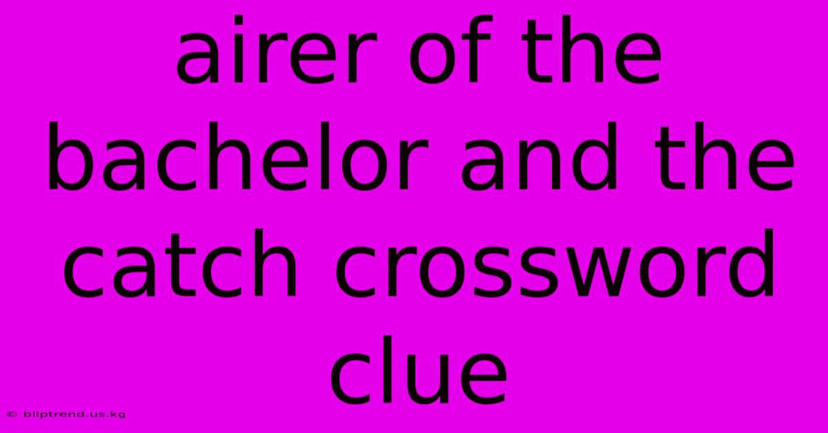 Airer Of The Bachelor And The Catch Crossword Clue