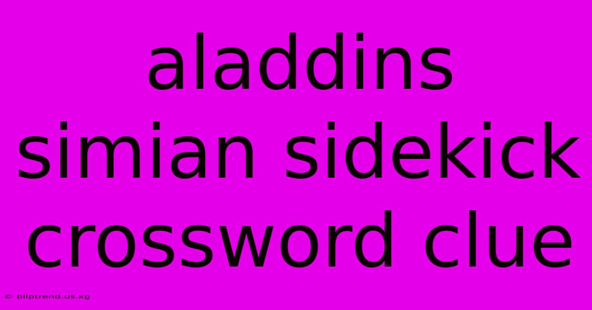 Aladdins Simian Sidekick Crossword Clue