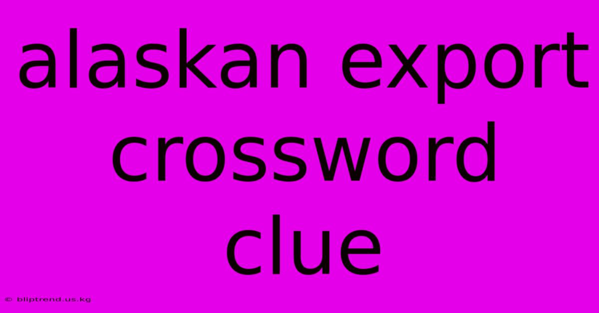 Alaskan Export Crossword Clue