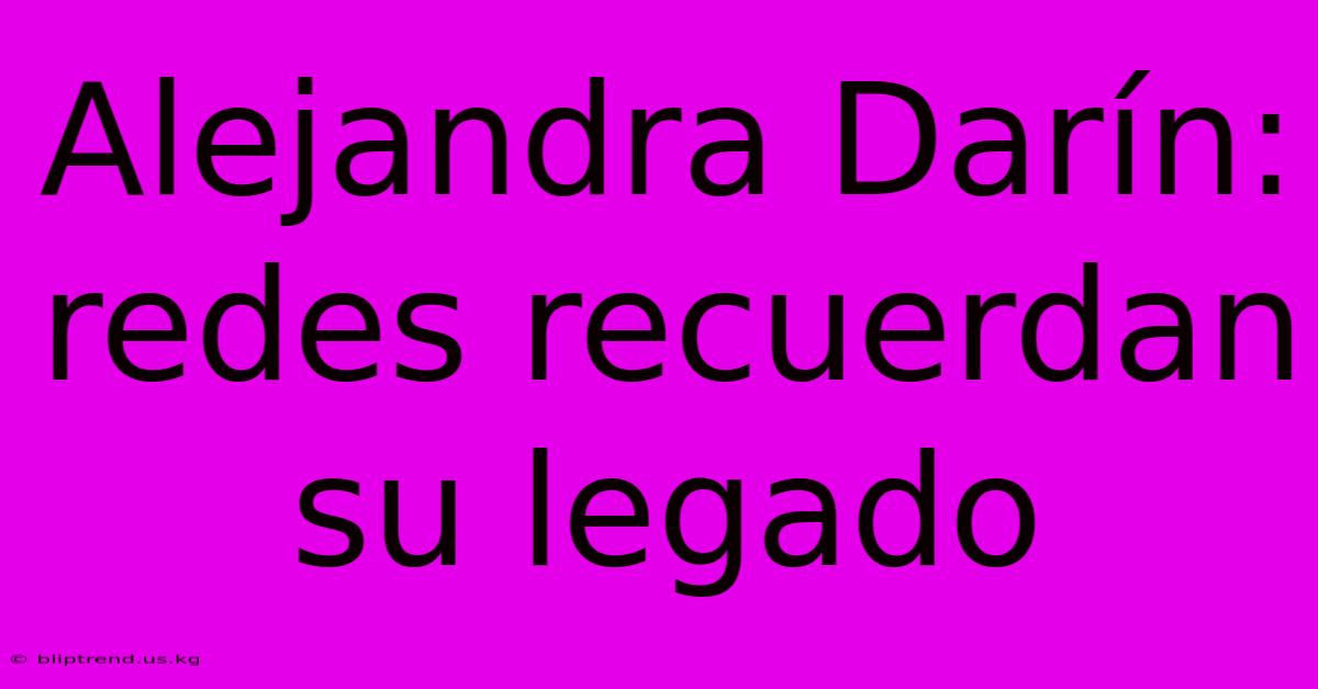 Alejandra Darín: Redes Recuerdan Su Legado