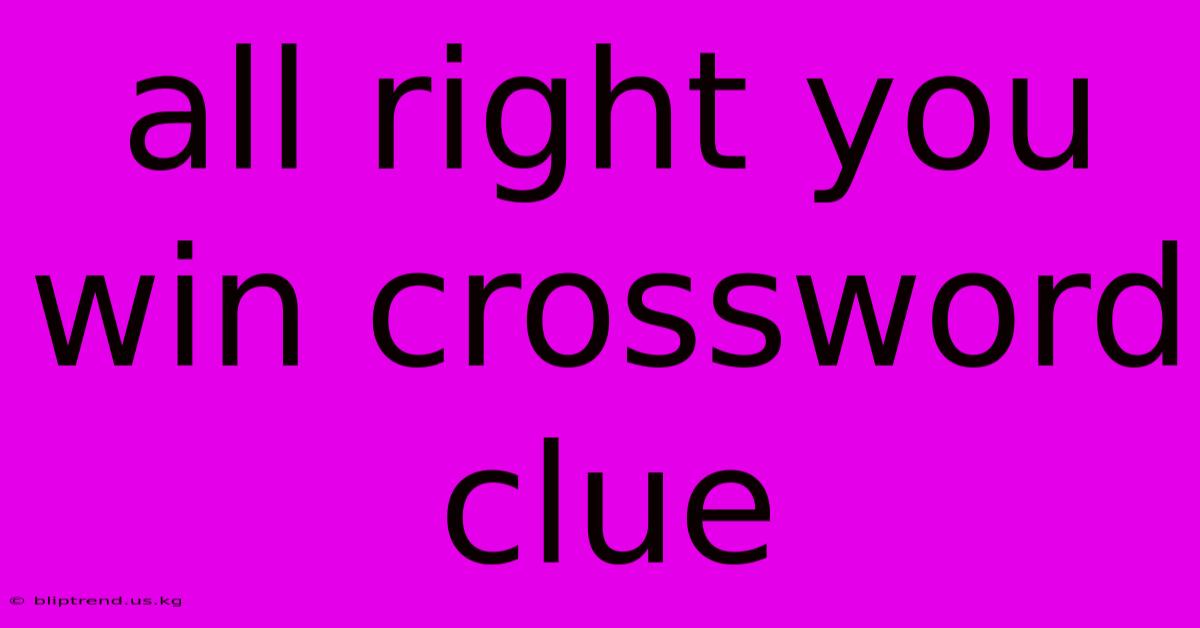 All Right You Win Crossword Clue