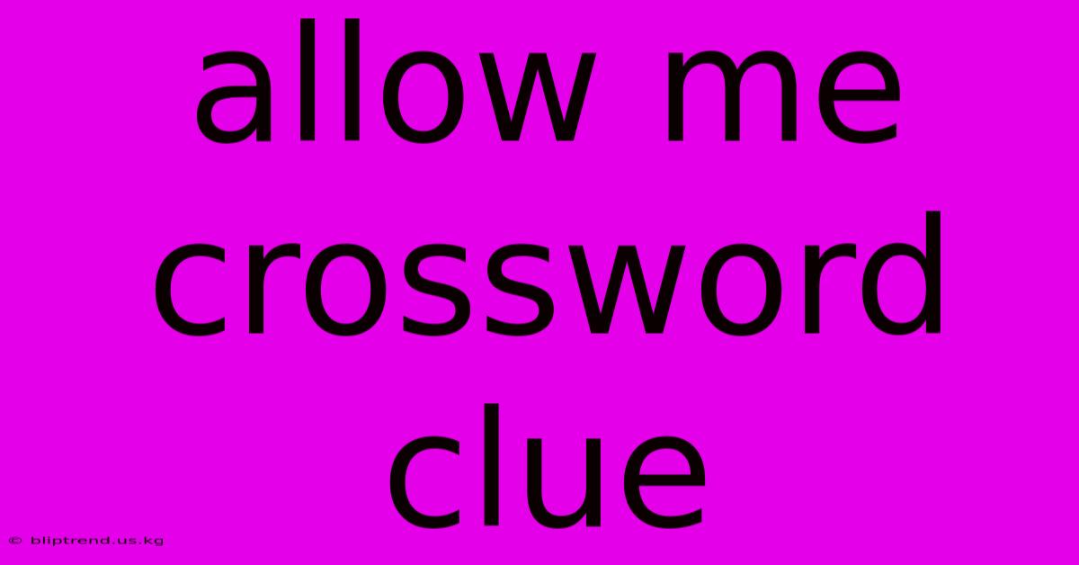 Allow Me Crossword Clue