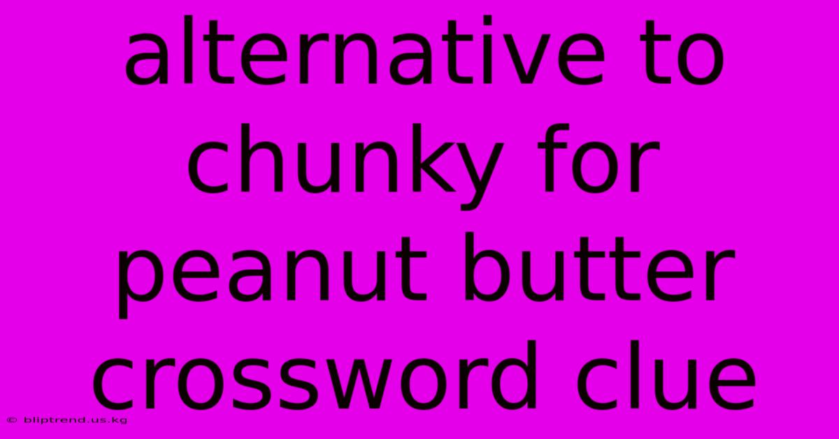 Alternative To Chunky For Peanut Butter Crossword Clue