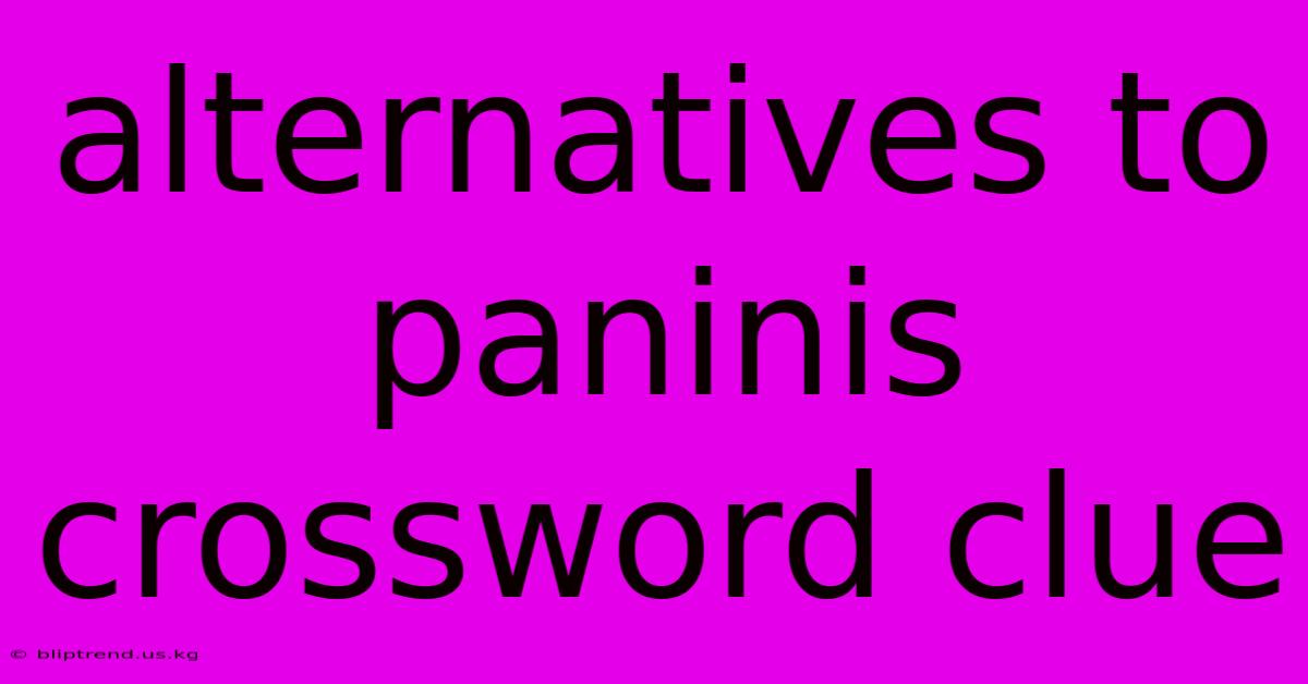 Alternatives To Paninis Crossword Clue