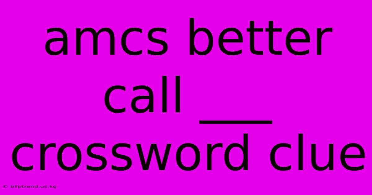 Amcs Better Call ___ Crossword Clue