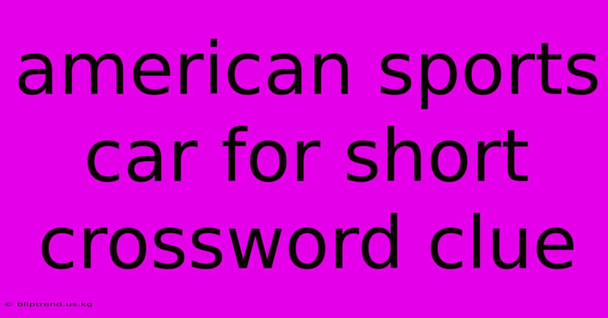 American Sports Car For Short Crossword Clue