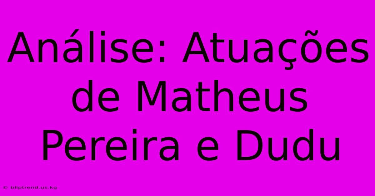 Análise: Atuações De Matheus Pereira E Dudu