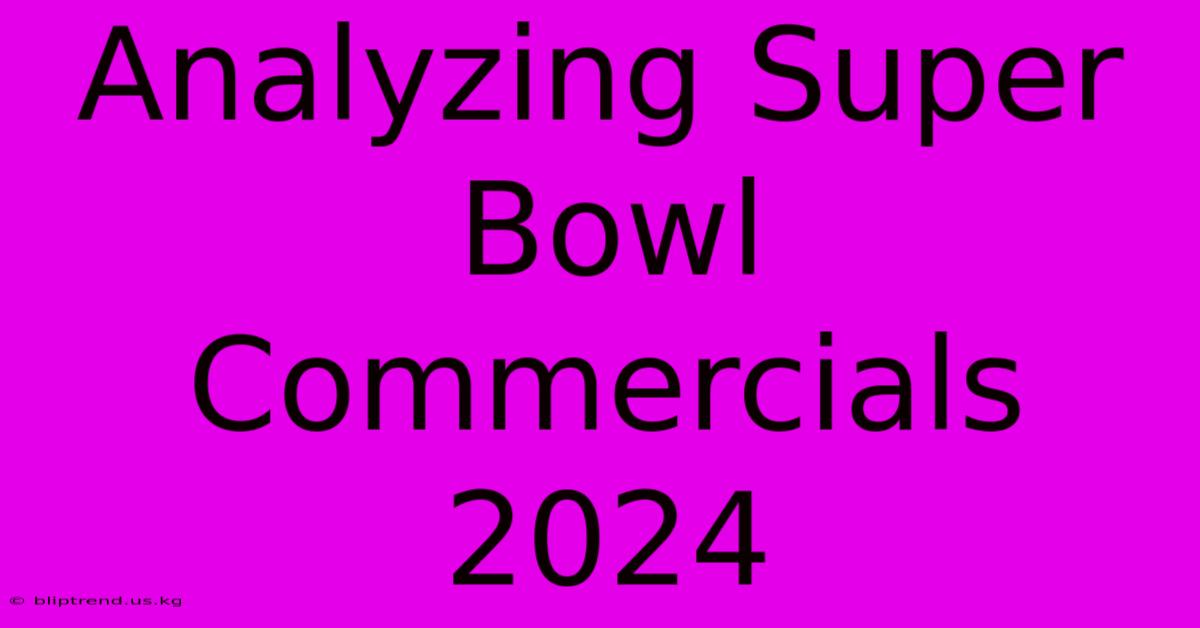 Analyzing Super Bowl Commercials 2024