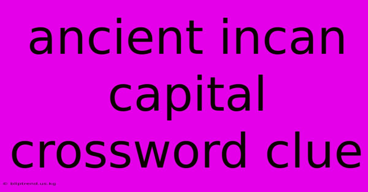 Ancient Incan Capital Crossword Clue