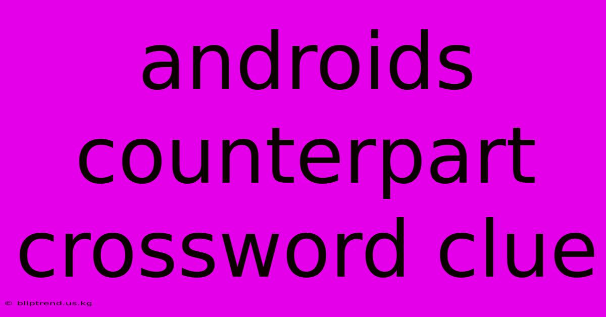 Androids Counterpart Crossword Clue