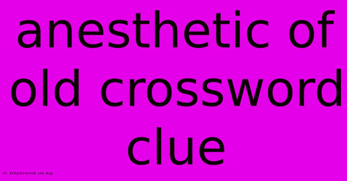 Anesthetic Of Old Crossword Clue