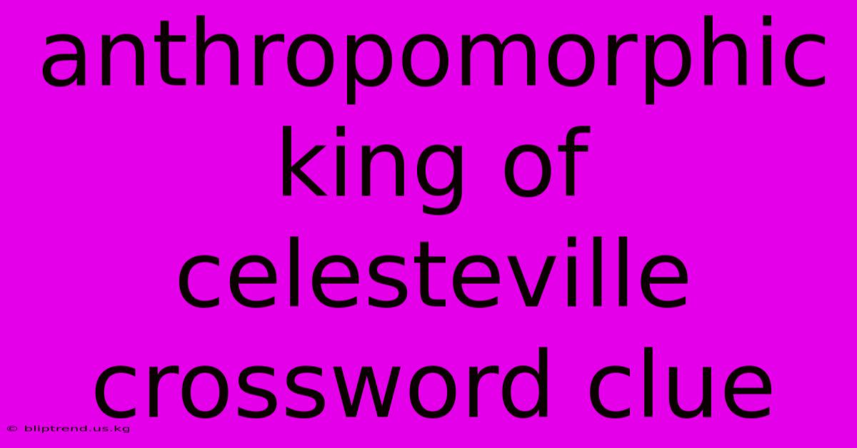 Anthropomorphic King Of Celesteville Crossword Clue