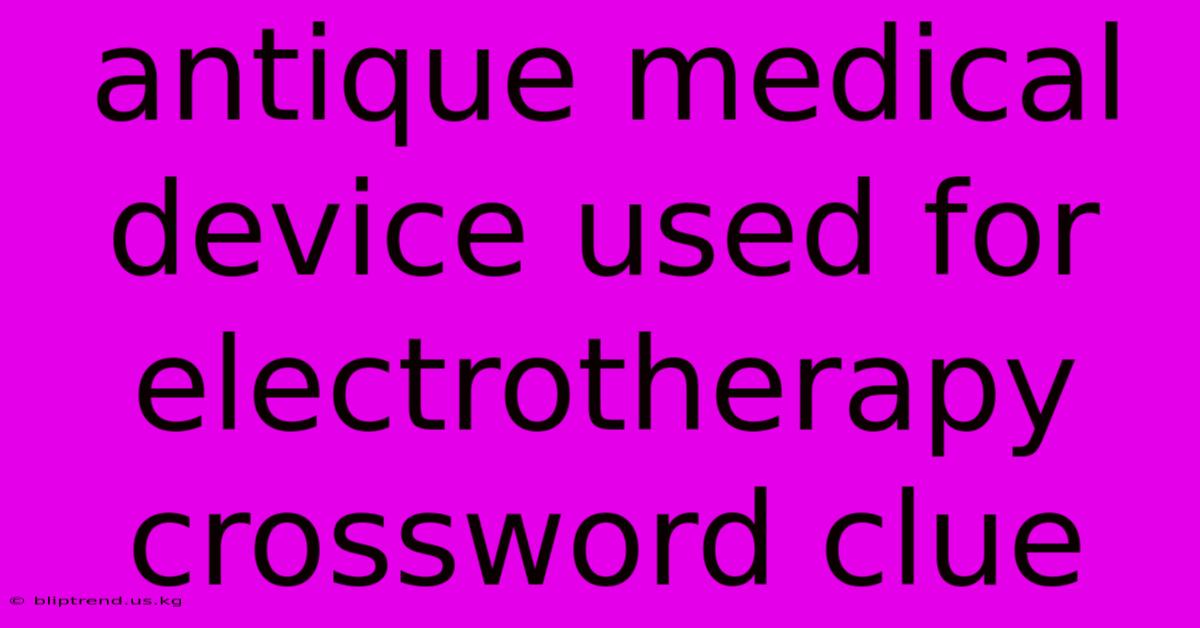 Antique Medical Device Used For Electrotherapy Crossword Clue