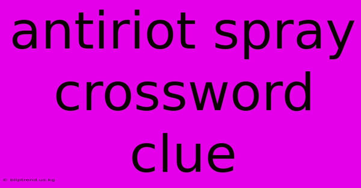 Antiriot Spray Crossword Clue