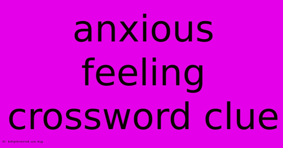 Anxious Feeling Crossword Clue