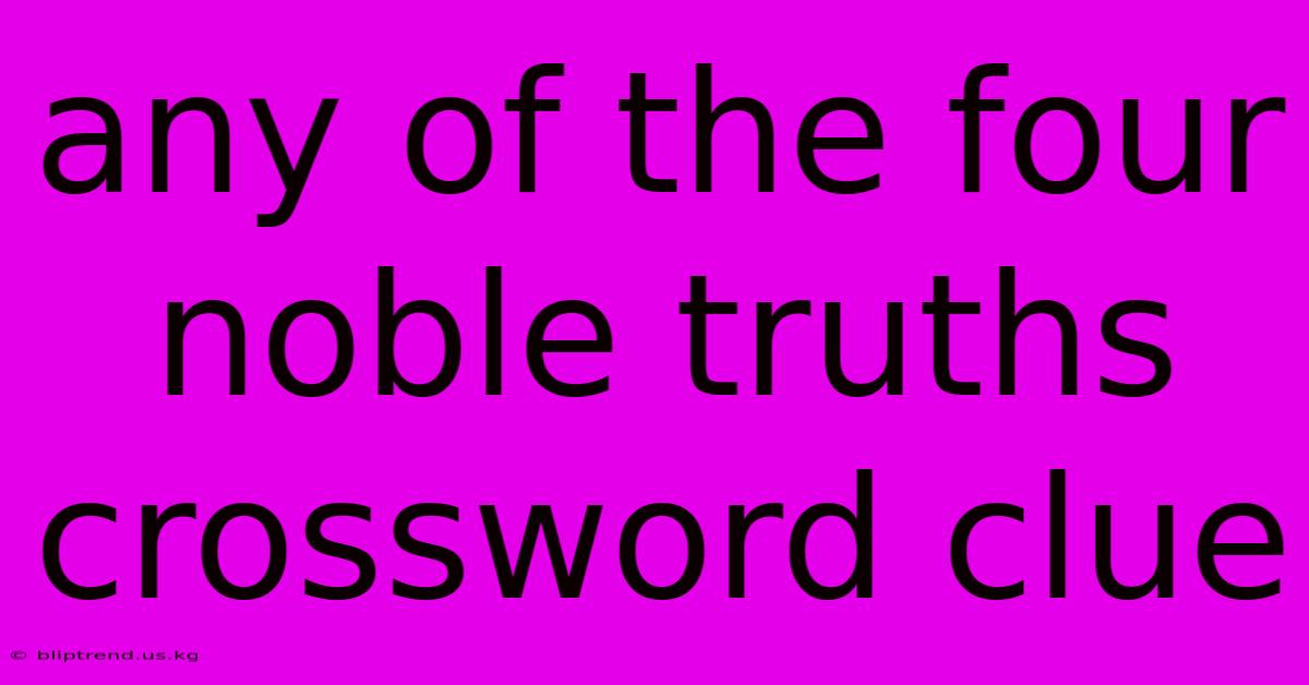 Any Of The Four Noble Truths Crossword Clue