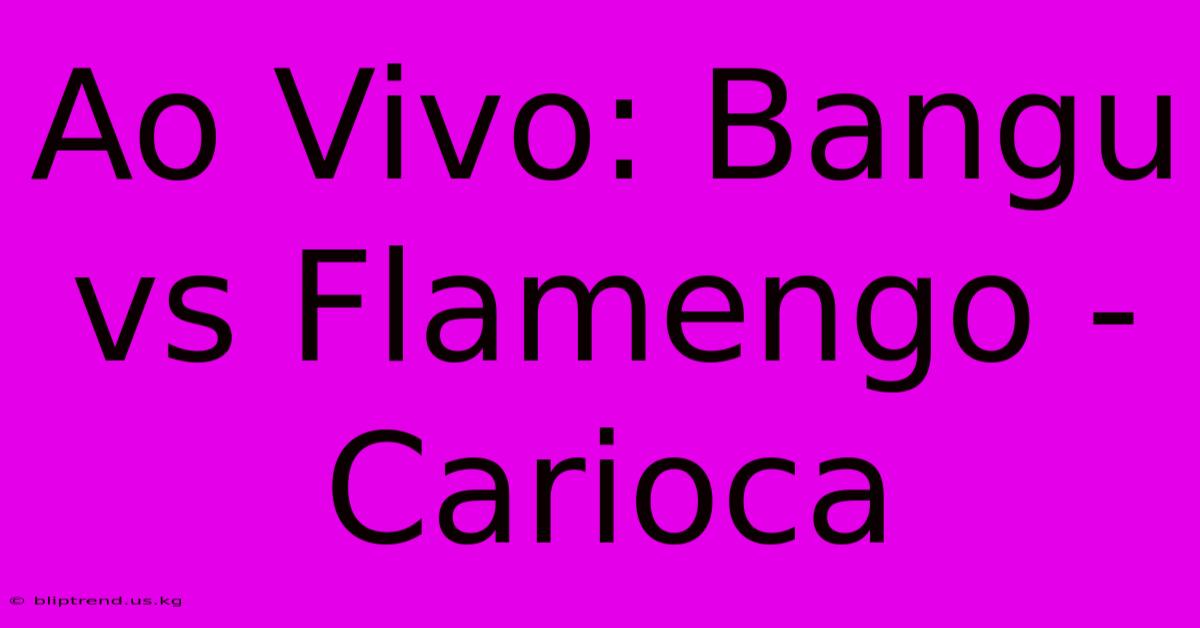 Ao Vivo: Bangu Vs Flamengo - Carioca