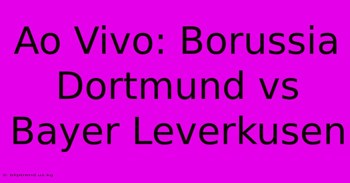 Ao Vivo: Borussia Dortmund Vs Bayer Leverkusen