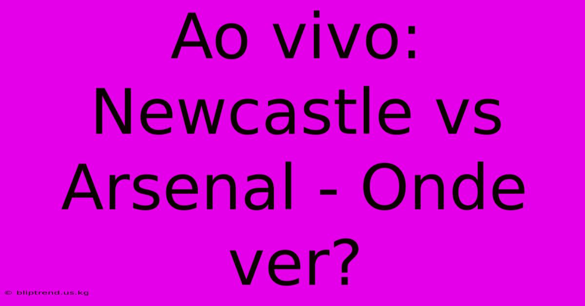 Ao Vivo: Newcastle Vs Arsenal - Onde Ver?