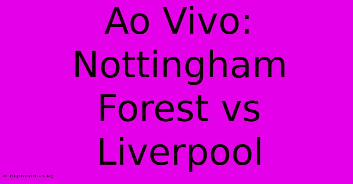 Ao Vivo: Nottingham Forest Vs Liverpool