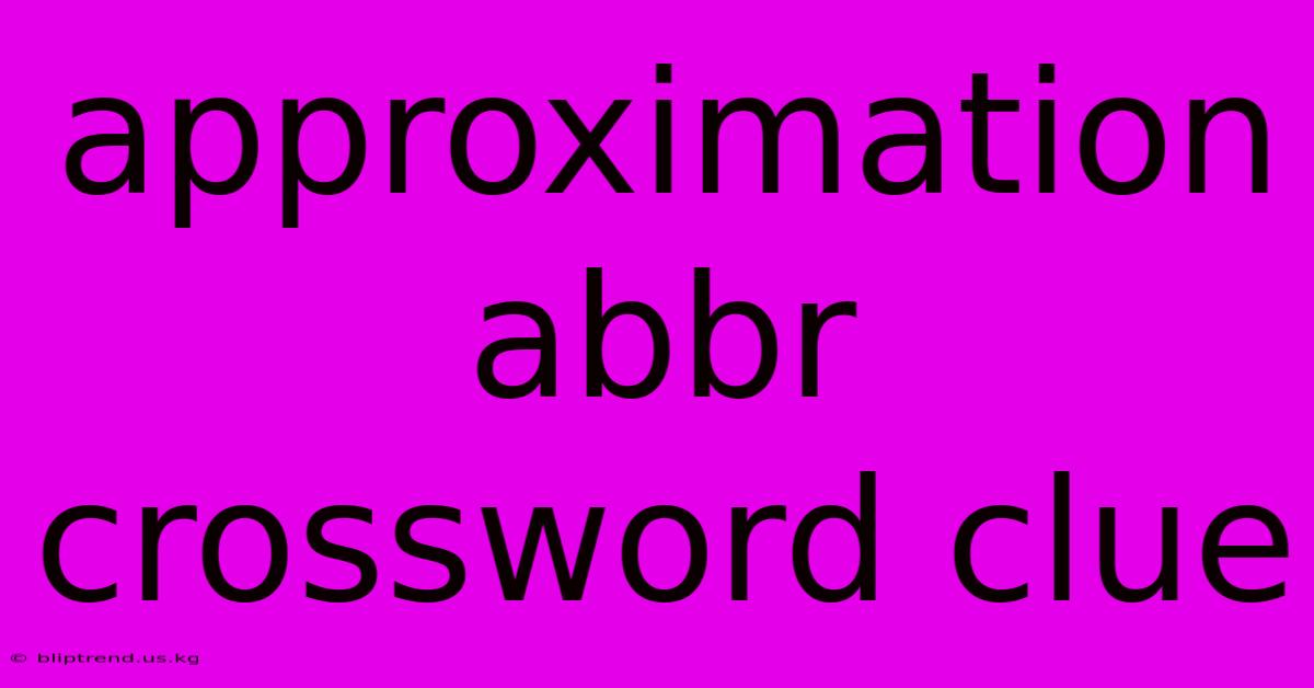 Approximation Abbr Crossword Clue