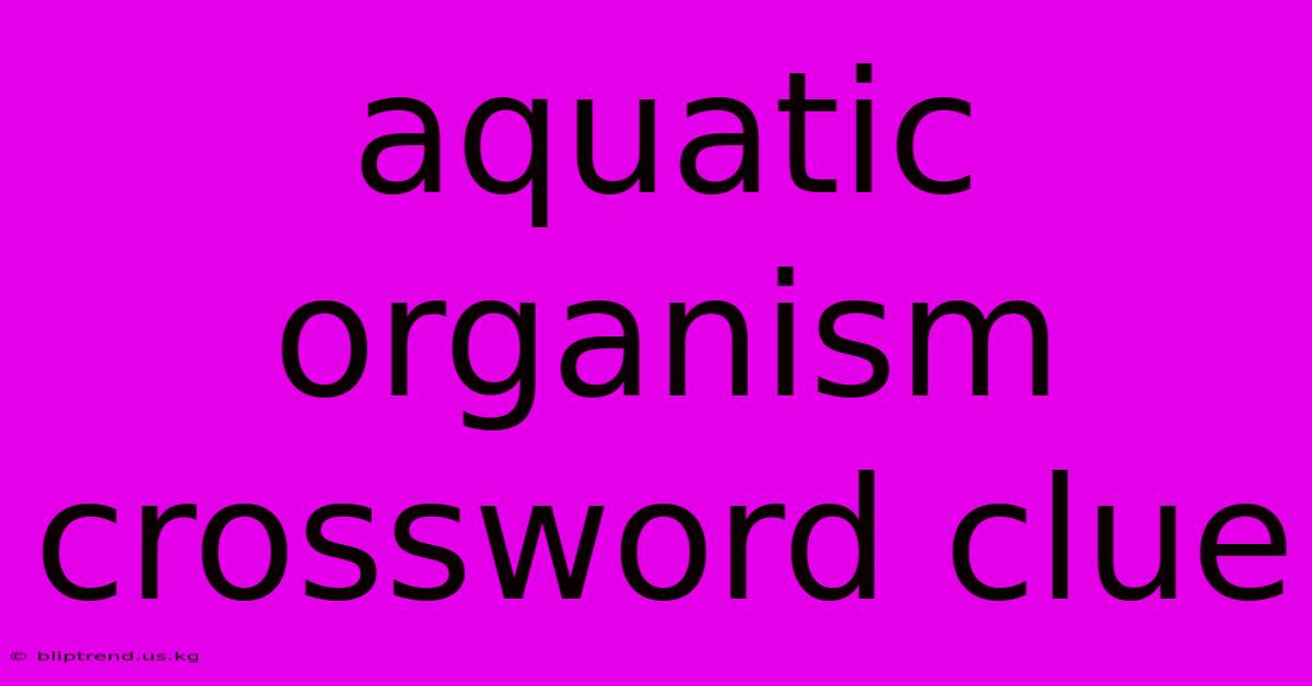 Aquatic Organism Crossword Clue