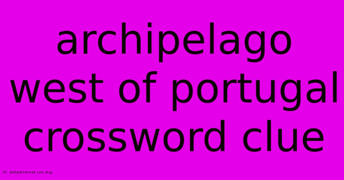 Archipelago West Of Portugal Crossword Clue