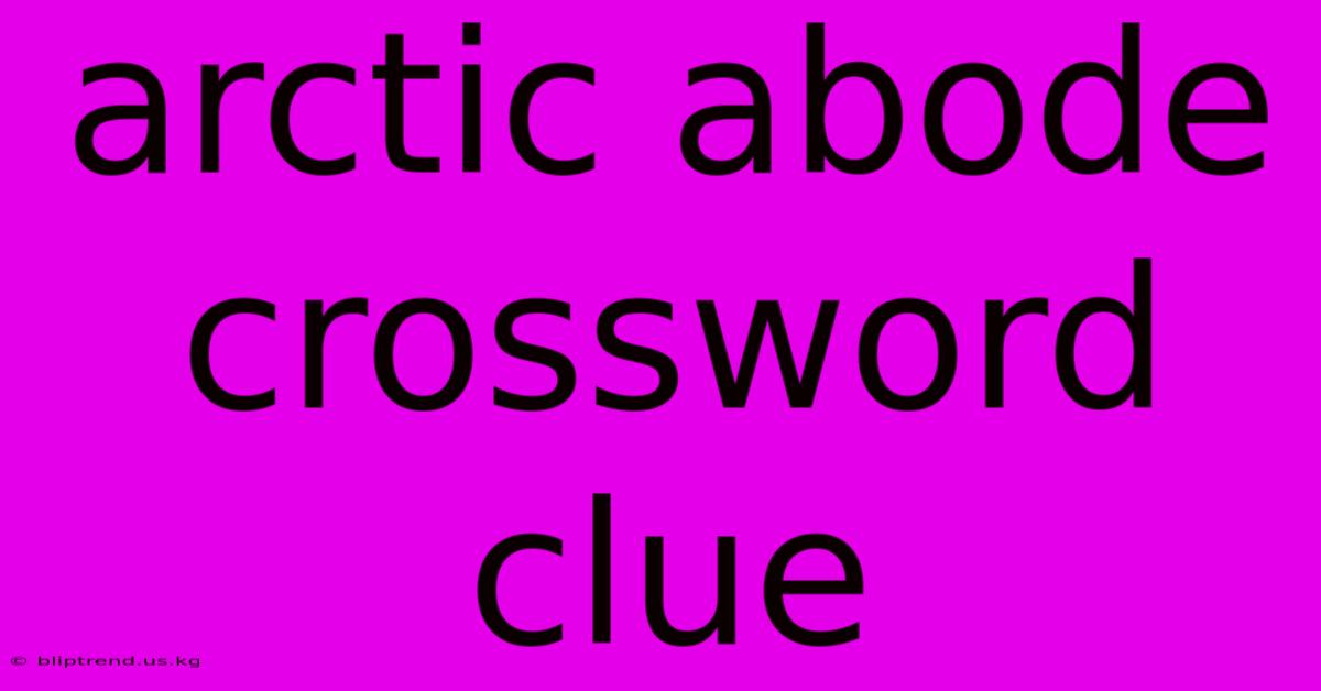 Arctic Abode Crossword Clue