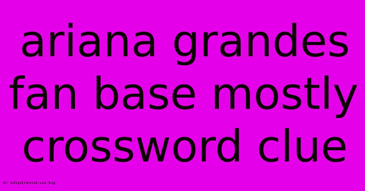 Ariana Grandes Fan Base Mostly Crossword Clue