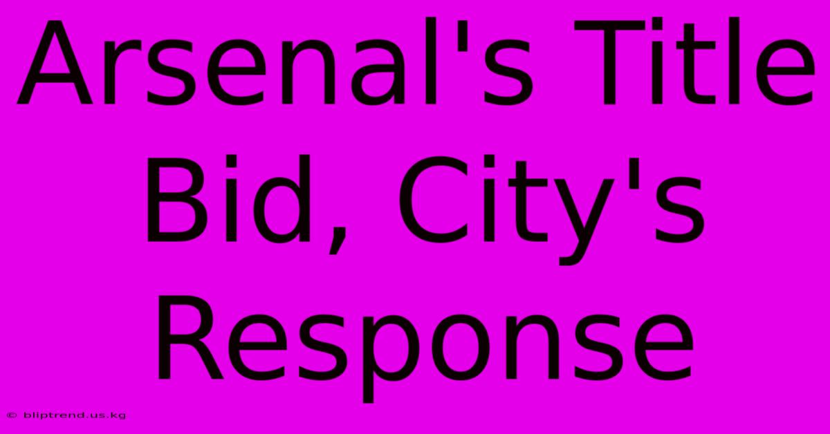 Arsenal's Title Bid, City's Response