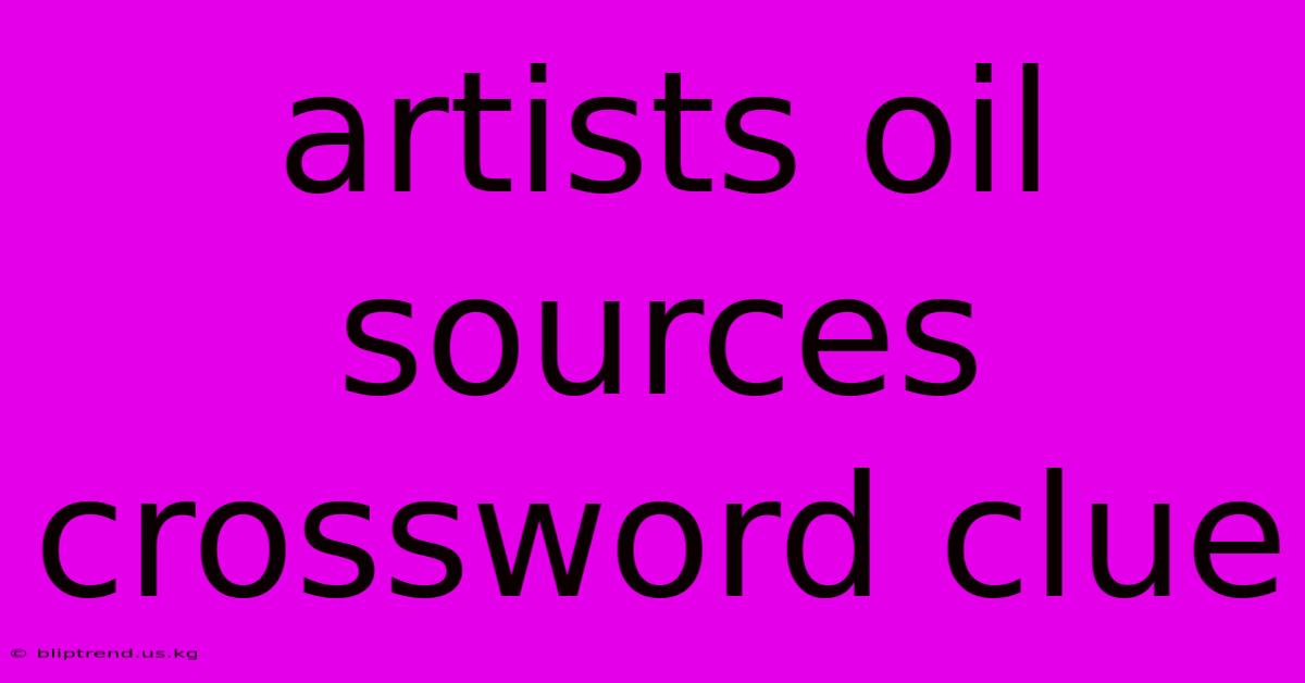 Artists Oil Sources Crossword Clue