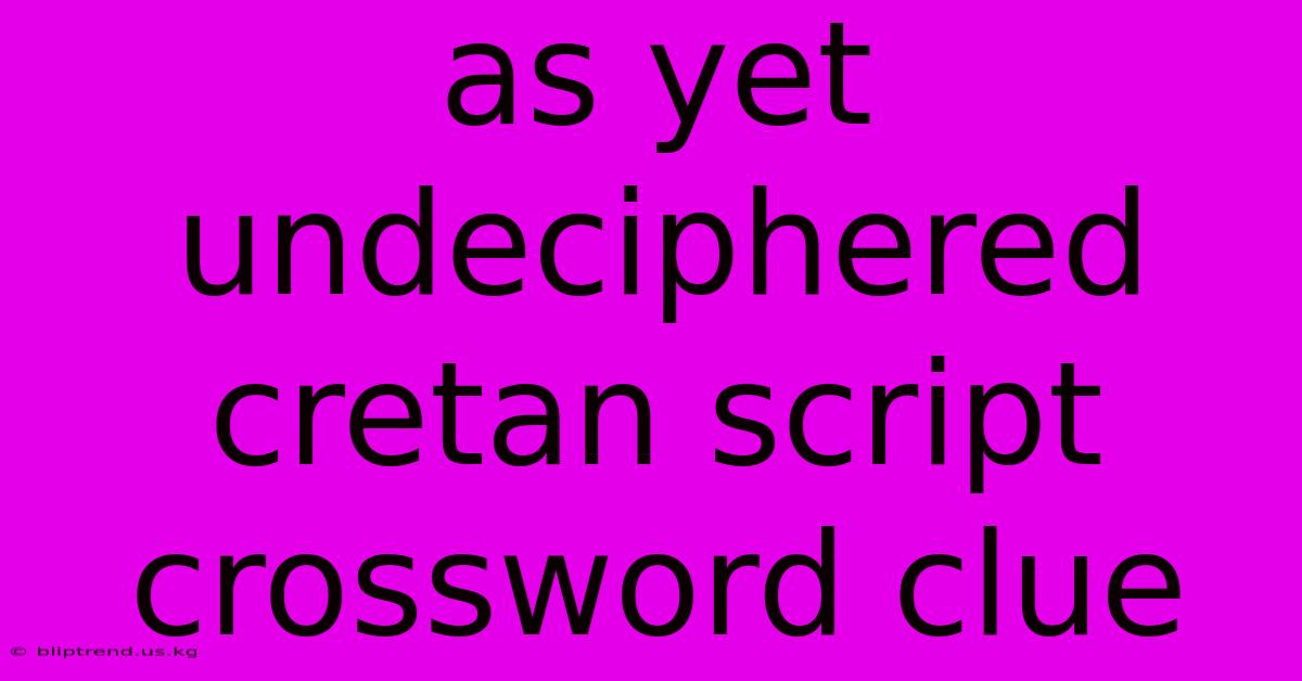 As Yet Undeciphered Cretan Script Crossword Clue