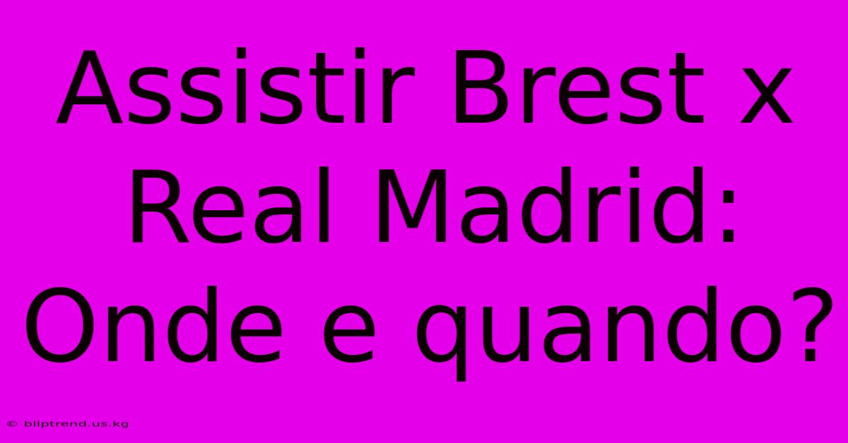 Assistir Brest X Real Madrid: Onde E Quando?