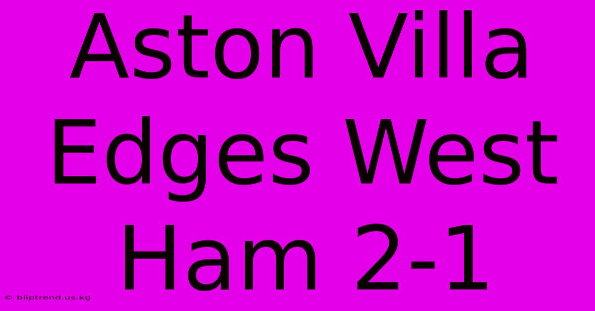 Aston Villa Edges West Ham 2-1