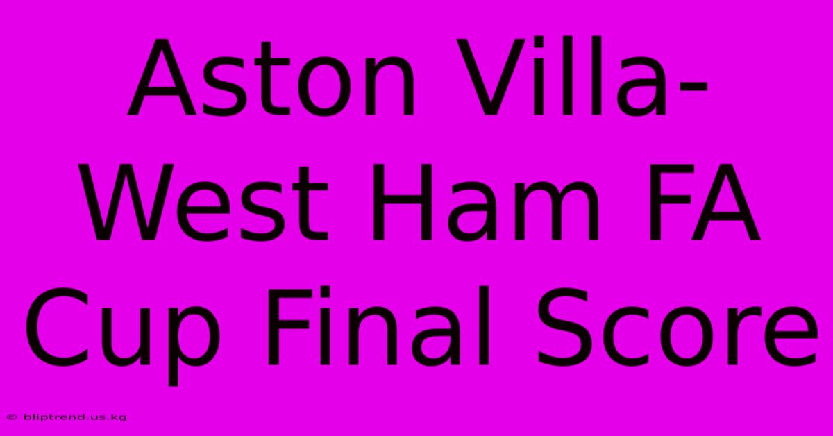 Aston Villa-West Ham FA Cup Final Score