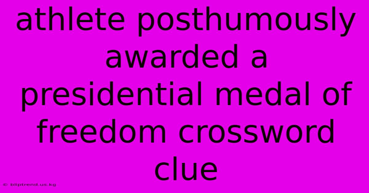 Athlete Posthumously Awarded A Presidential Medal Of Freedom Crossword Clue